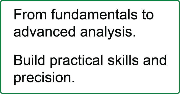 From fundamentals to advanced analysis. Build practical skills and precision.