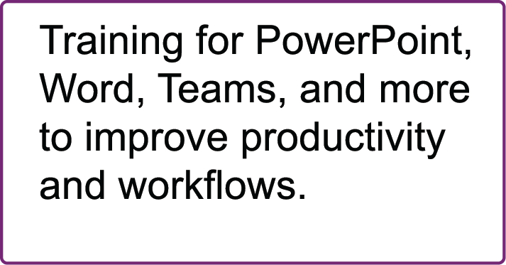 Training for PowerPOint, Word, Teams, and more to improve productivity and workflows.